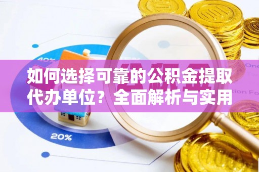 广饶如何选择可靠的公积金提取代办单位？全面解析与实用指南