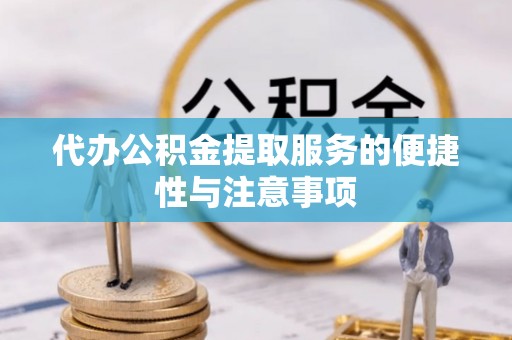 广饶代办公积金提取服务的便捷性与注意事项