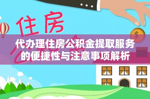 广饶代办理住房公积金提取服务的便捷性与注意事项解析