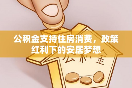 广饶公积金支持住房消费，政策红利下的安居梦想