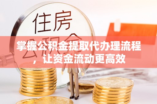 广饶掌握公积金提取代办理流程，让资金流动更高效