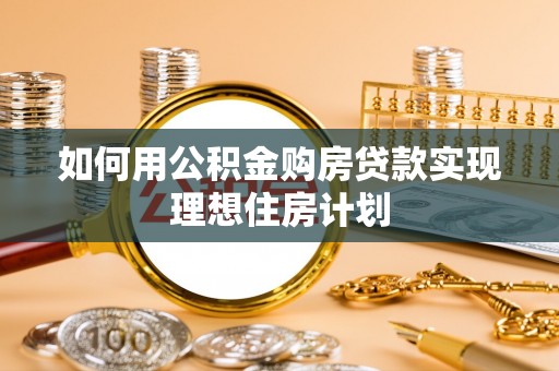 广饶如何用公积金购房贷款实现理想住房计划