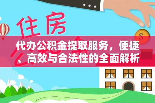 广饶代办公积金提取服务，便捷、高效与合法性的全面解析