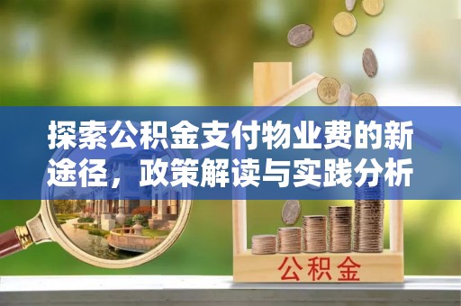 广饶探索公积金支付物业费的新途径，政策解读与实践分析