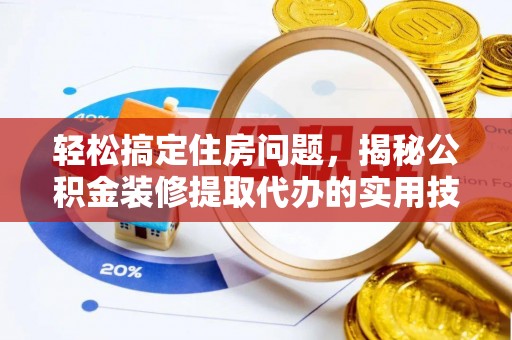 广饶轻松搞定住房问题，揭秘公积金装修提取代办的实用技巧