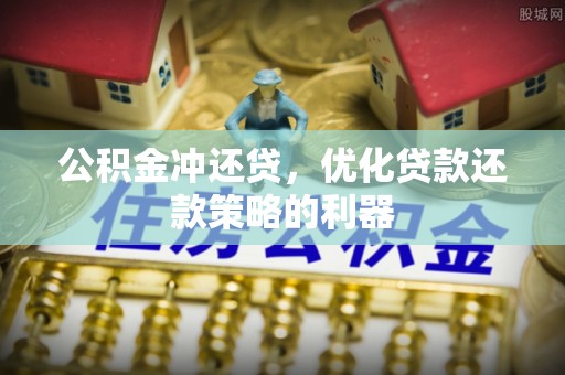 广饶公积金冲还贷，优化贷款还款策略的利器