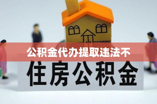 广饶公积金代办提取违法不