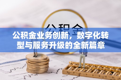 广饶公积金业务创新，数字化转型与服务升级的全新篇章
