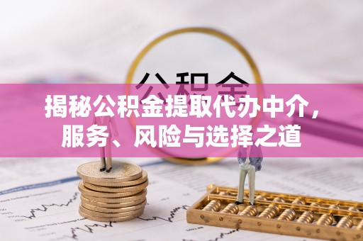 广饶揭秘公积金提取代办中介，服务、风险与选择之道