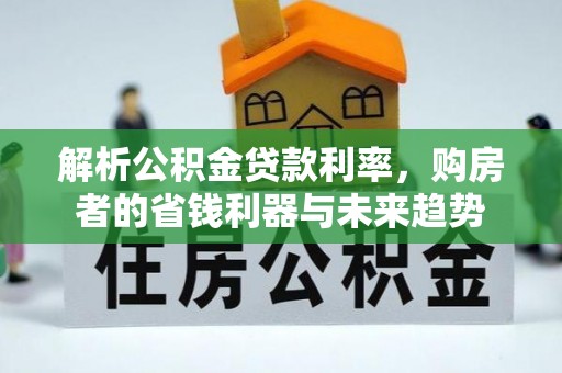 广饶解析公积金贷款利率，购房者的省钱利器与未来趋势