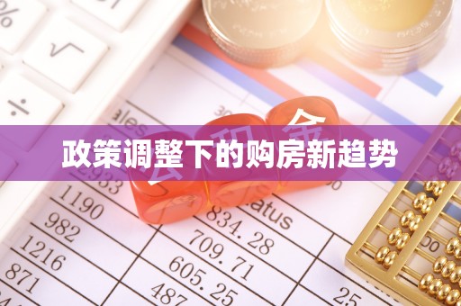 广饶政策调整下的购房新趋势