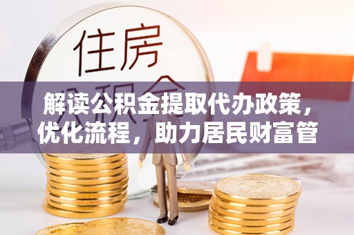广饶解读公积金提取代办政策，优化流程，助力居民财富管理