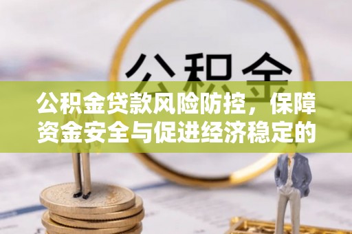 广饶公积金贷款风险防控，保障资金安全与促进经济稳定的关键策略