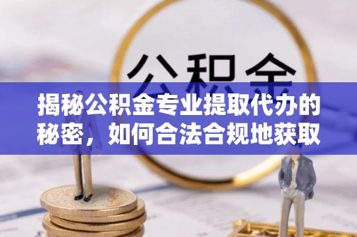 广饶揭秘公积金专业提取代办的秘密，如何合法合规地获取你的住房基金？