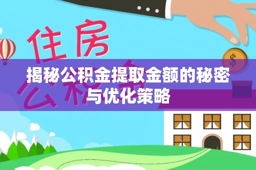 广饶揭秘公积金提取金额的秘密与优化策略