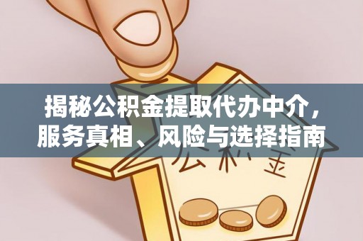 广饶揭秘公积金提取代办中介，服务真相、风险与选择指南