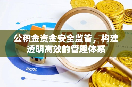 广饶公积金资金安全监管，构建透明高效的管理体系
