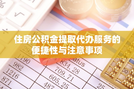 广饶住房公积金提取代办服务的便捷性与注意事项