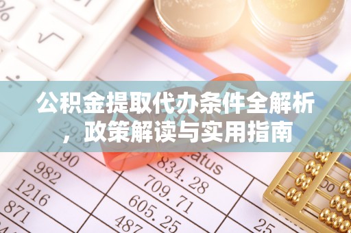 广饶公积金提取代办条件全解析，政策解读与实用指南