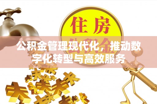 广饶公积金管理现代化，推动数字化转型与高效服务