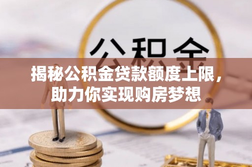 广饶揭秘公积金贷款额度上限，助力你实现购房梦想