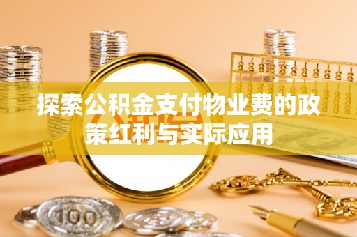 广饶探索公积金支付物业费的政策红利与实际应用
