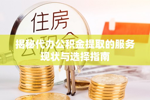 广饶揭秘代办公积金提取的服务现状与选择指南