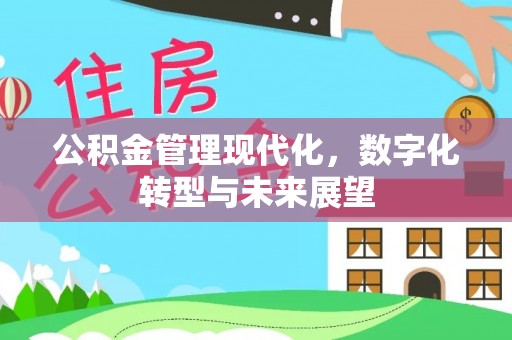 广饶公积金管理现代化，数字化转型与未来展望