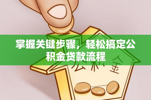广饶掌握关键步骤，轻松搞定公积金贷款流程
