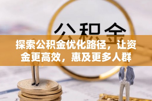 广饶探索公积金优化路径，让资金更高效，惠及更多人群