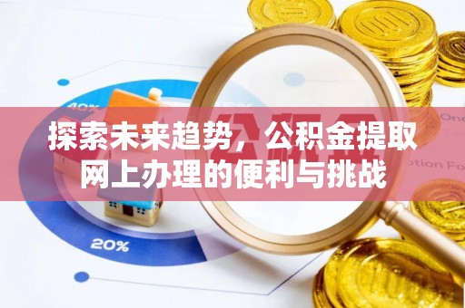 广饶探索未来趋势，公积金提取网上办理的便利与挑战