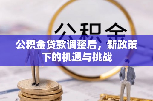 广饶公积金贷款调整后，新政策下的机遇与挑战