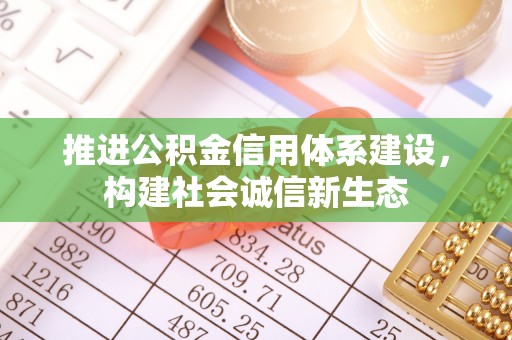 广饶推进公积金信用体系建设，构建社会诚信新生态