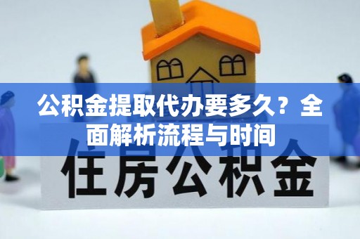 广饶公积金提取代办要多久？全面解析流程与时间