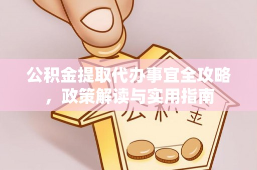 广饶公积金提取代办事宜全攻略，政策解读与实用指南