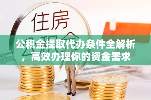 广饶公积金提取代办条件全解析，高效办理你的资金需求