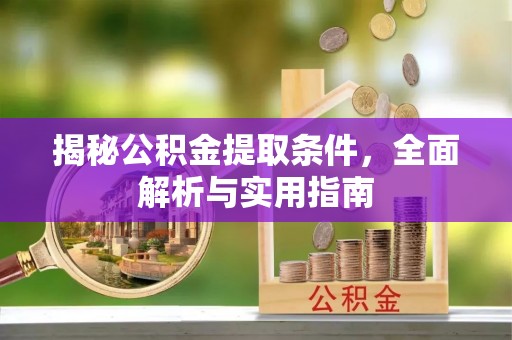 广饶揭秘公积金提取条件，全面解析与实用指南