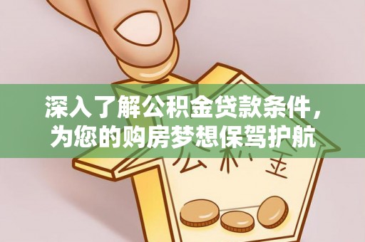 广饶深入了解公积金贷款条件，为您的购房梦想保驾护航