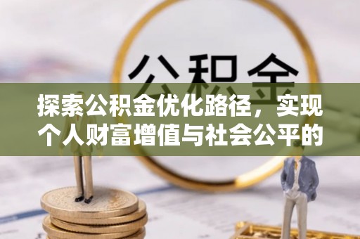 广饶探索公积金优化路径，实现个人财富增值与社会公平的双赢