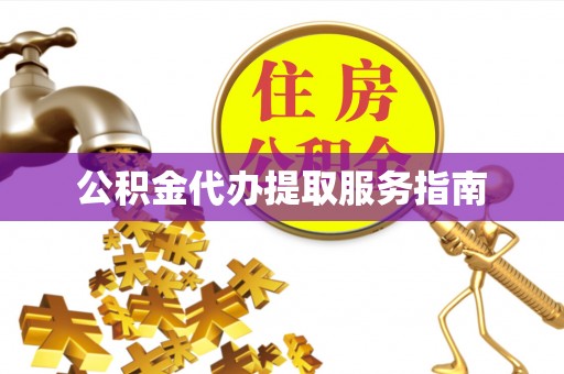 广饶公积金代办提取服务指南