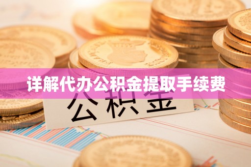 广饶详解代办公积金提取手续费
