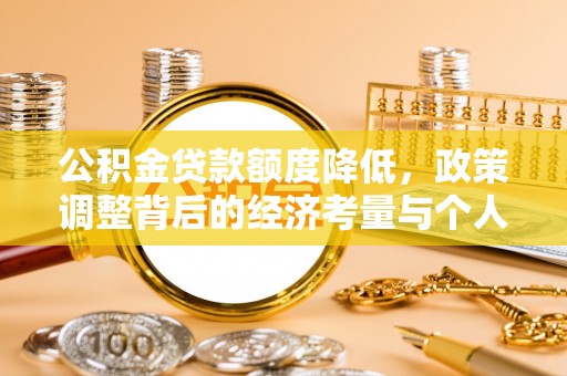 广饶公积金贷款额度降低，政策调整背后的经济考量与个人应对策略