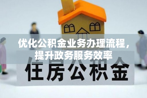 广饶优化公积金业务办理流程，提升政务服务效率