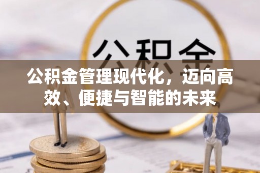 广饶公积金管理现代化，迈向高效、便捷与智能的未来