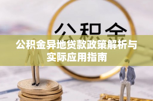 广饶公积金异地贷款政策解析与实际应用指南
