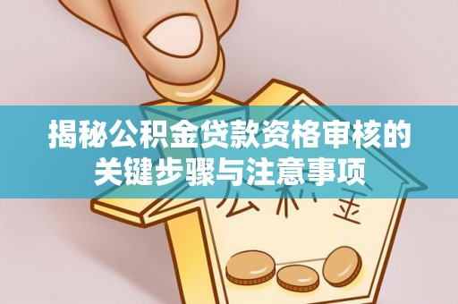 广饶揭秘公积金贷款资格审核的关键步骤与注意事项