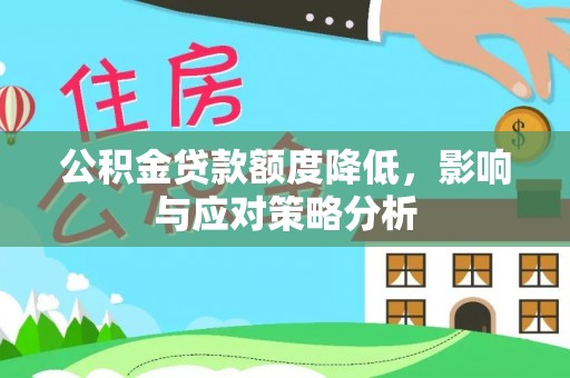 广饶公积金贷款额度降低，影响与应对策略分析
