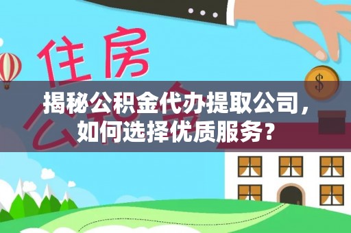 广饶揭秘公积金代办提取公司，如何选择优质服务？