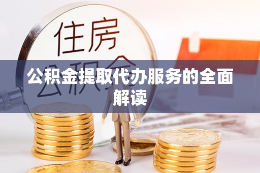 广饶公积金提取代办服务的全面解读