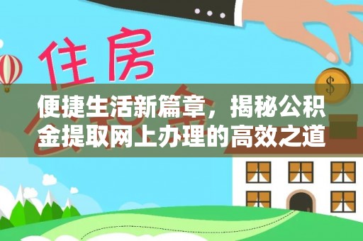 广饶便捷生活新篇章，揭秘公积金提取网上办理的高效之道